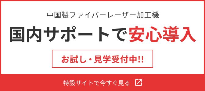 中国製ファイバーレーザー加工機 国内サポートで安心導入 お試し・見学受付中!! 特設サイトで今すぐ見る